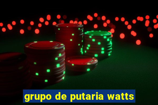 grupo de putaria watts